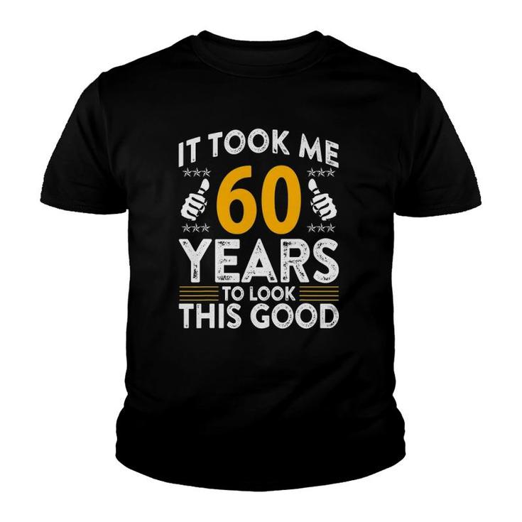 60Th Birthday It Tee Took Me 60 Years Good Funny 60 Years Old Youth T-shirt