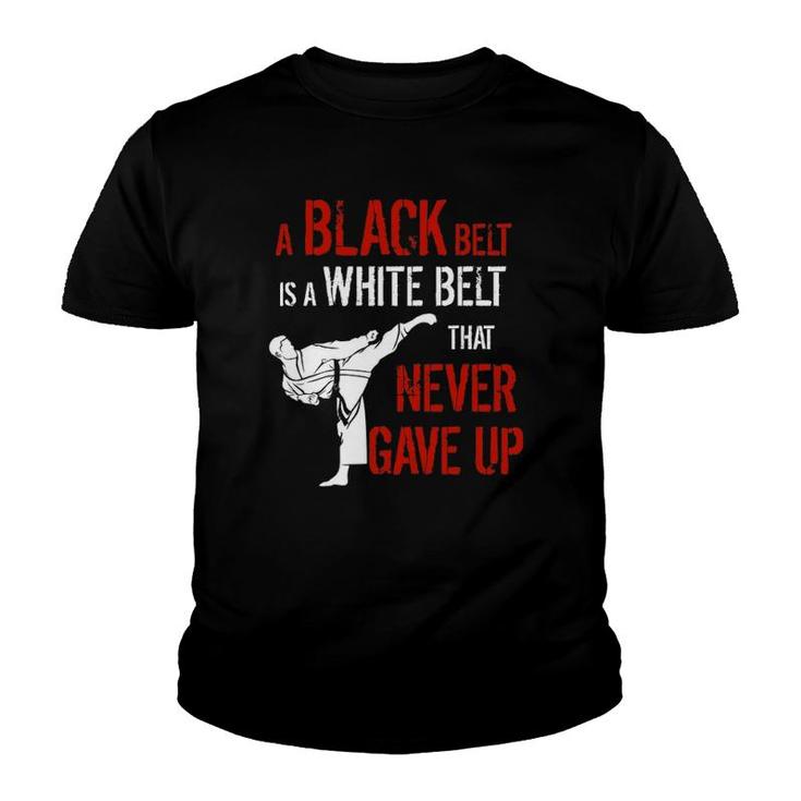 A Black Belt Is A White Belt That Never Gave Up Karate Gift Youth T-shirt
