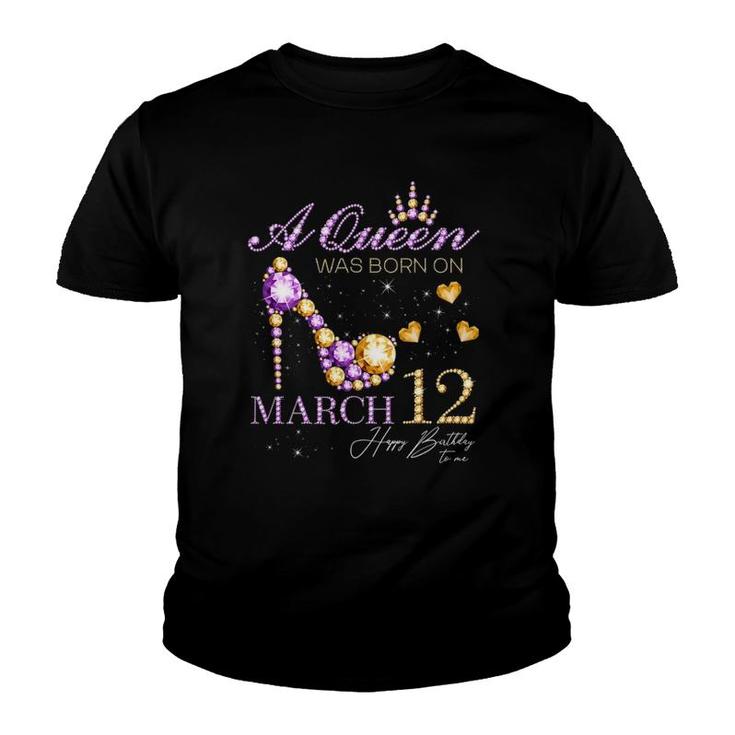 A Queen Was Born On March 12 Happy Birthday To Me Queen Youth T-shirt