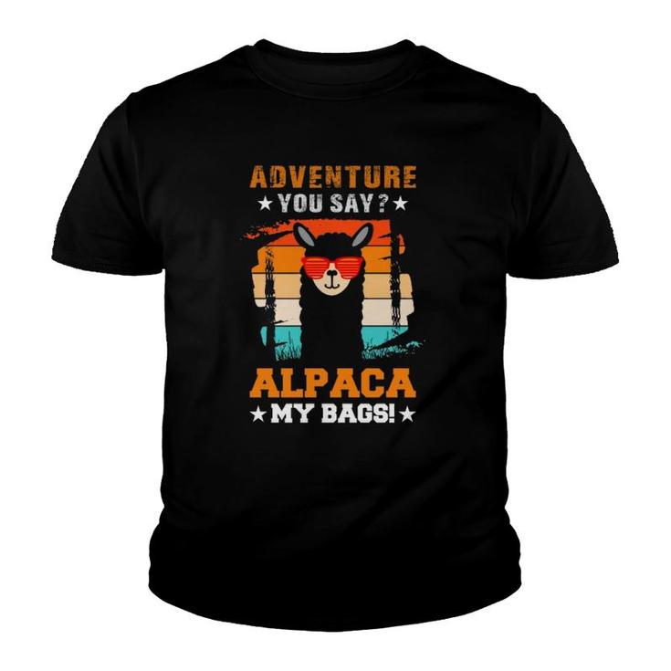 Adventure You Say Alpaca My Bags Alpaca Animals Wool Llamas  Youth T-shirt