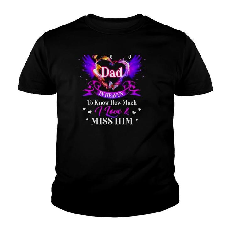 All I Want Is For My Dad In Heaven To Know How Much I Love & Miss Him Father's Day Youth T-shirt