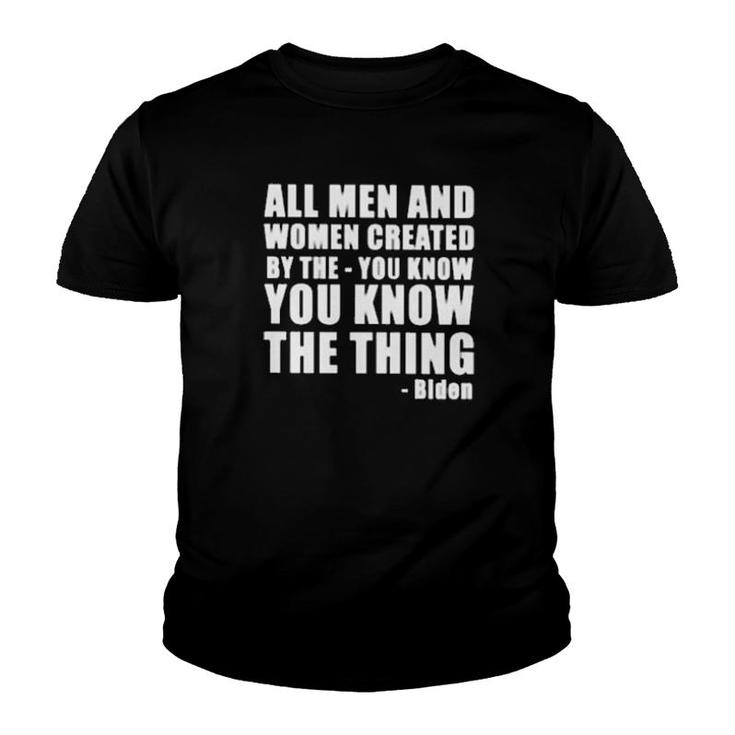 All Men And Women Created By The You Know You Know The Thing Biden  Youth T-shirt
