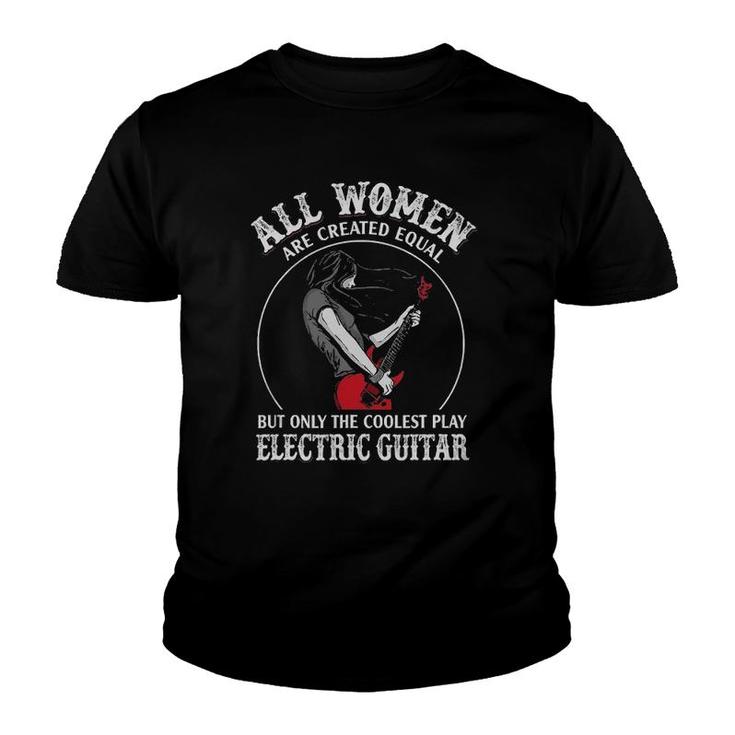 All Women Are Created Equal The Coolest Play Electric Guitar Youth T-shirt