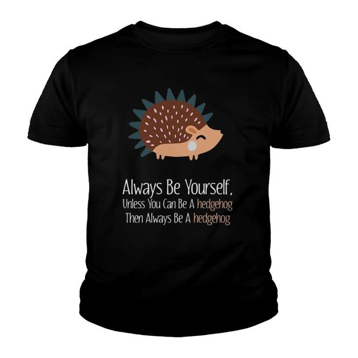 Always Be Yourself Unless You Can Be A Hedgehog Hedgehogs Youth T-shirt