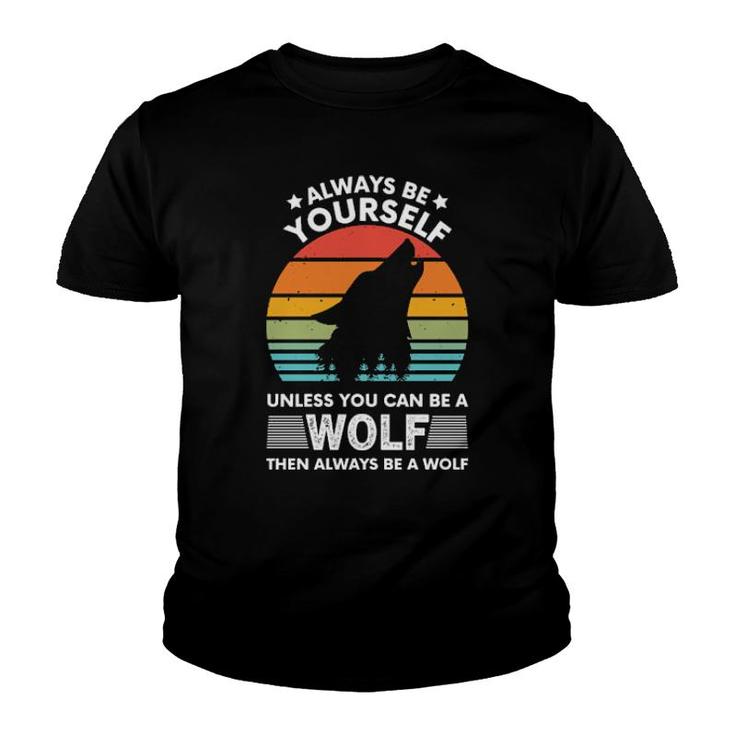 Always Be Yourself Unless You Can Be A Wolf Youth T-shirt