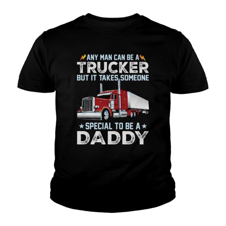 Any Man Can Be A Trucker But It Takes Someone Special To Be A Daddy  Youth T-shirt