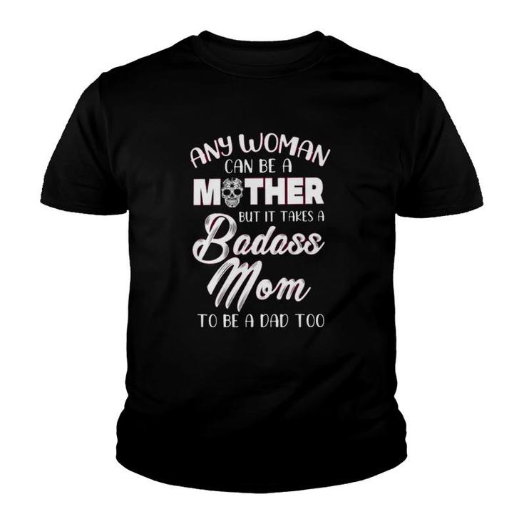 Any Woman An Be A Mother But It Takes A Badass Mom To Be A Dad Too Mother’S Day Calavera Youth T-shirt