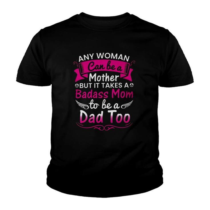 Any Woman Can Be A Mother But It Takes A Badass Mom To Be A Dad Too Youth T-shirt