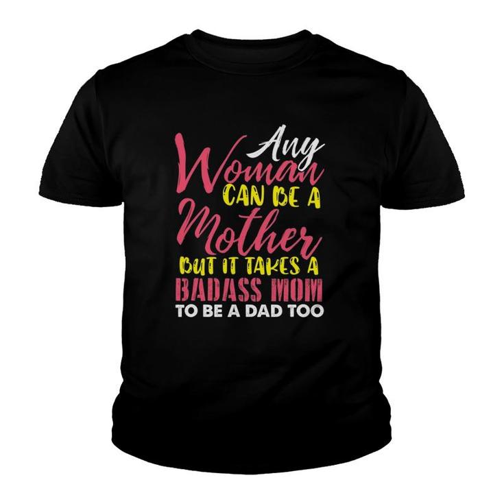Any Woman Can Be A Mother It Takes A Badass To Be A Dad Too Youth T-shirt