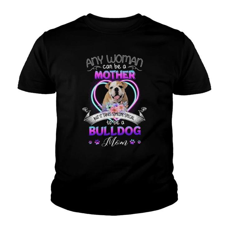 Any Woman Can Be Mother But It Takes Someone Special To Be A Bulldog Mom Youth T-shirt