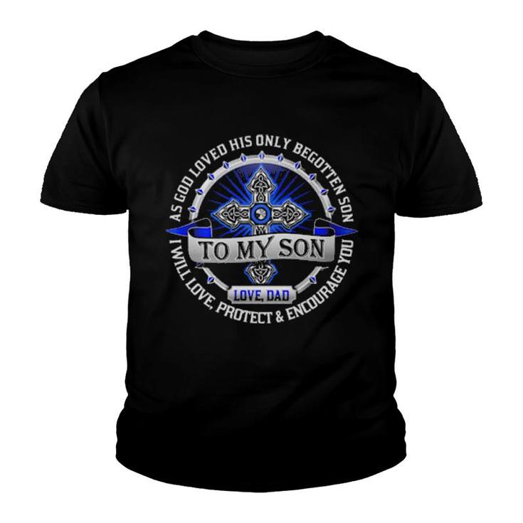 As God Loved His Only Begotten Son To My Son Love Dad I Will Love Youth T-shirt
