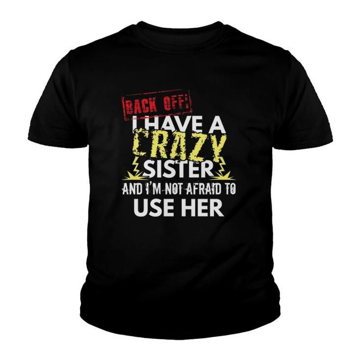 Back Off I Have A Crazy Sister And I'm Not Afraid To Use Her  Youth T-shirt