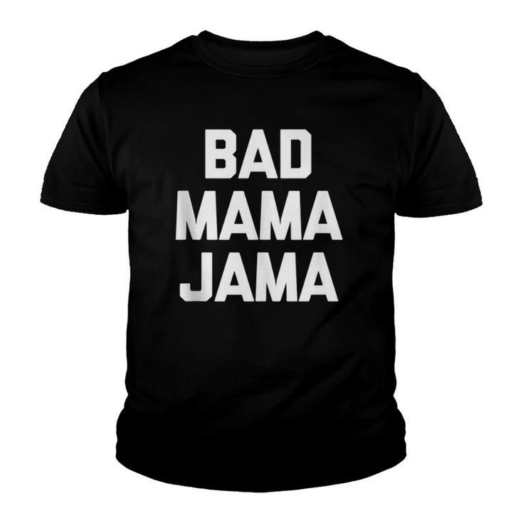 Bad Mama Jama Funny Saying Sarcastic Novelty Cute Youth T-shirt