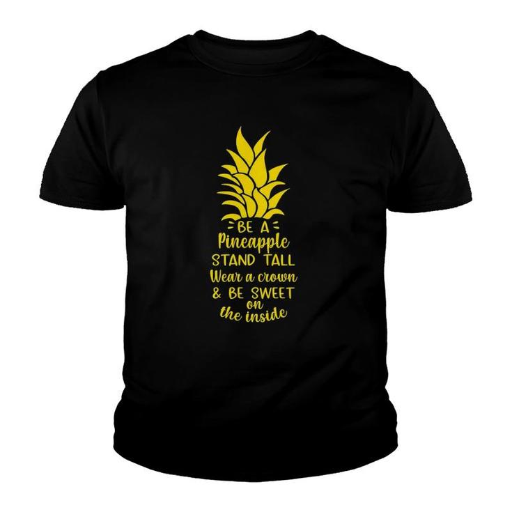 Be A Pineapple Stand Tall Wear A Crown Be Sweet On Inside Youth T-shirt