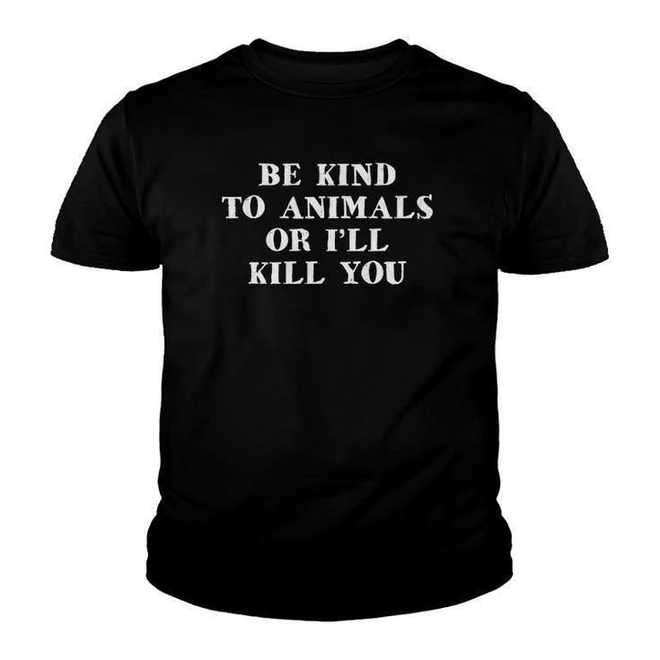 Be Kind To Animals Or I'll Kill You Funny Pet Saying Youth T-shirt