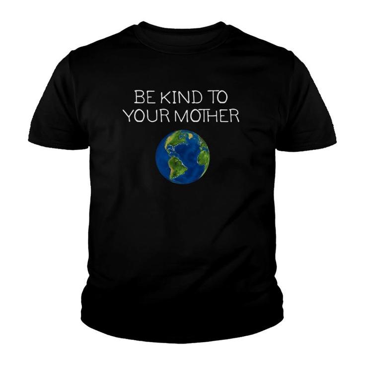 Be Kind To Your Mother Love Earth Youth T-shirt