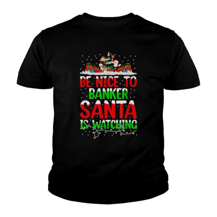 Be Nice To The Banker Santa's Watching Banker Christmas Gift T-Shirt Be Nice To The Banker Santa's Watching Banker Christmas Gift T-Shirt