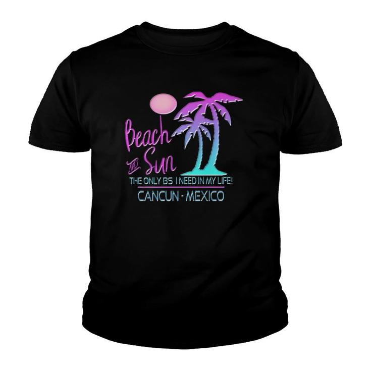 Beach & Sun Only Bs I Need Cancun Souvenir Youth T-shirt