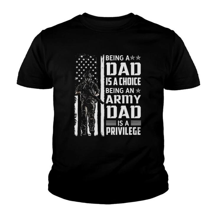 Being A Dad Is A Choice Being An Army Dad Is A Privilege Youth T-shirt