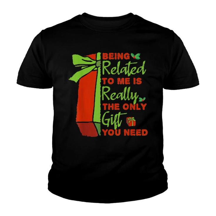 Being Related To Me Is Really The Only Gift You Need Tee  Youth T-shirt