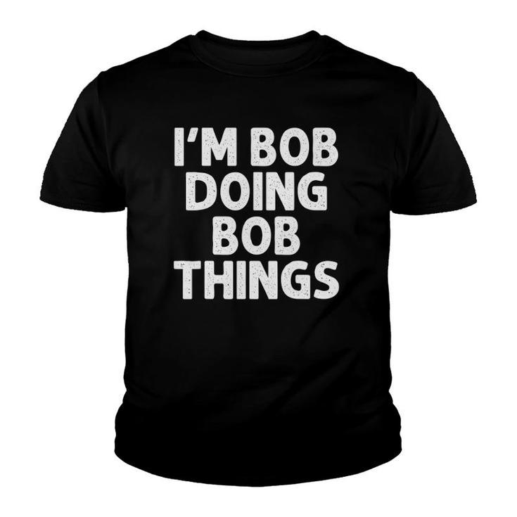 Bob Gift Doing Name Things Funny Personalized Joke Men Youth T-shirt