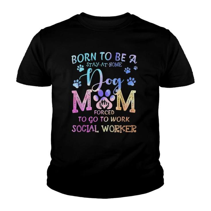 Born To Be A Stay At Home Dog Mom Social Worker Youth T-shirt