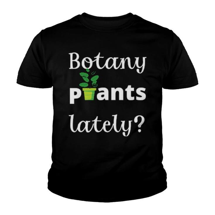 Botany Plants Lately Funny Plant Lover Pun Youth T-shirt