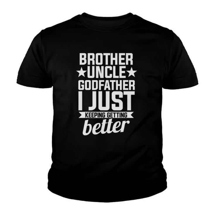 Brother Uncle Godfather Brother Just Keeping Getting Better Youth T-shirt