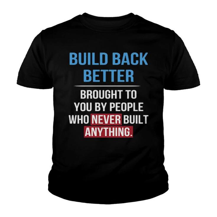 Built Back Better Brought To You By People Who Never Built Anything Sweater Youth T-shirt