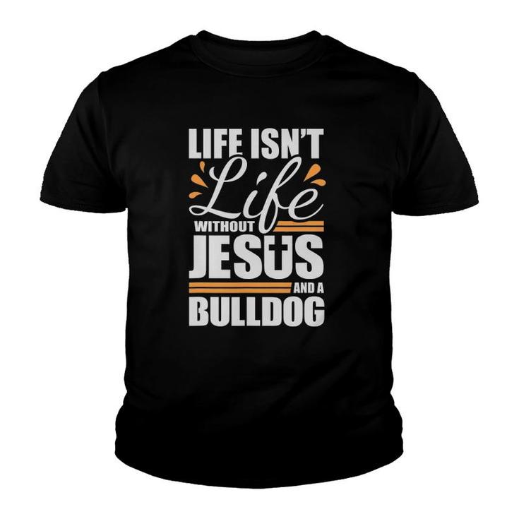 Bulldog Life Isn't Life Without Jesus And A Bulldog Youth T-shirt