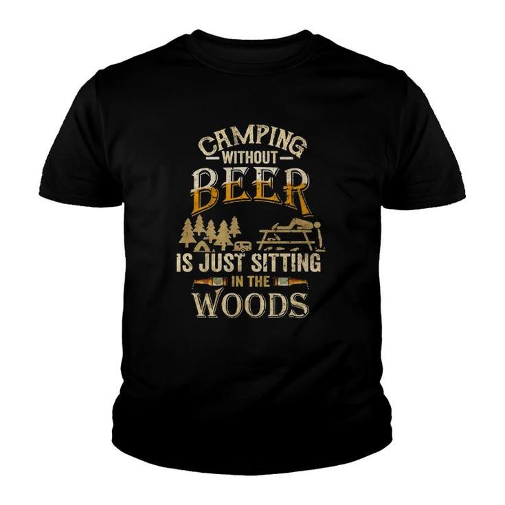 Camping Without Beer Is Just Sitting In The Woods For Camper Youth T-shirt