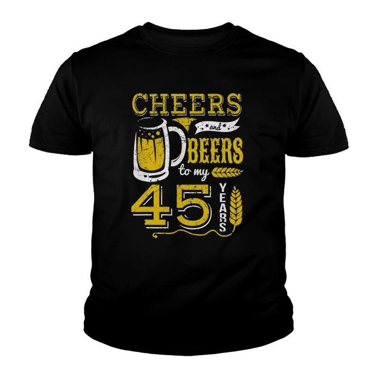 Cheers And Beers To My 45 Years Beer Lover Birthday Apparel Youth T-shirt