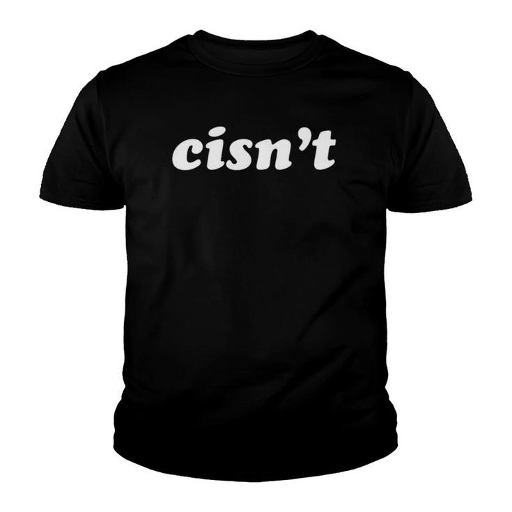 Cisn't Nonbinary Genderfluid Gender Nonconforming Youth T-shirt