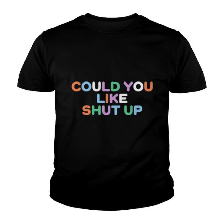 Could You Like Shut Up  Youth T-shirt