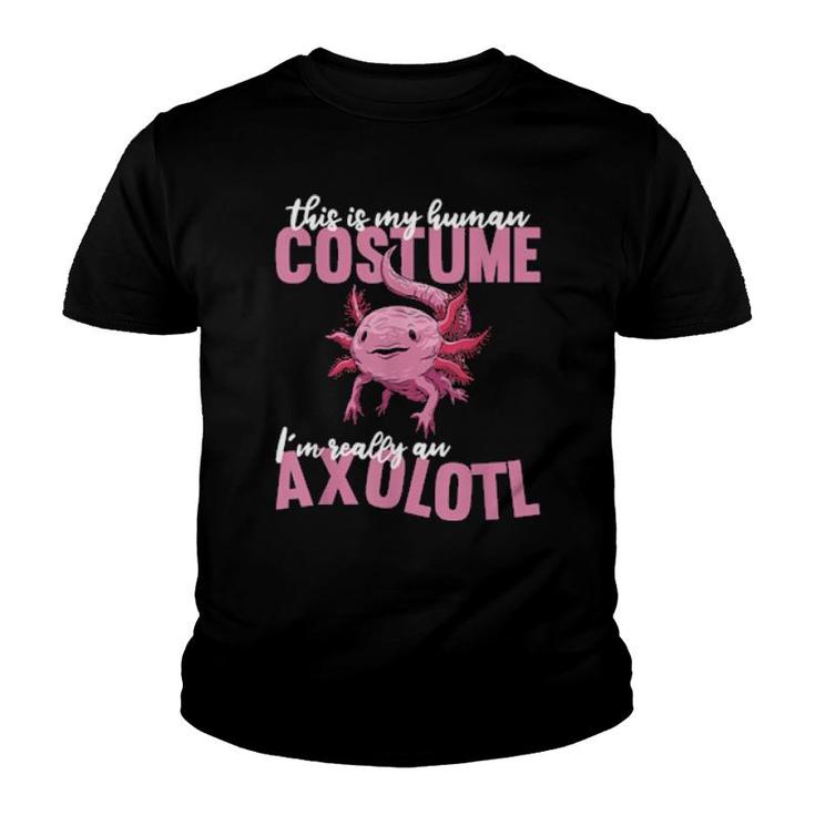 Cute Axolotls This Is My Human Costume Im Really An Axolotl  Youth T-shirt