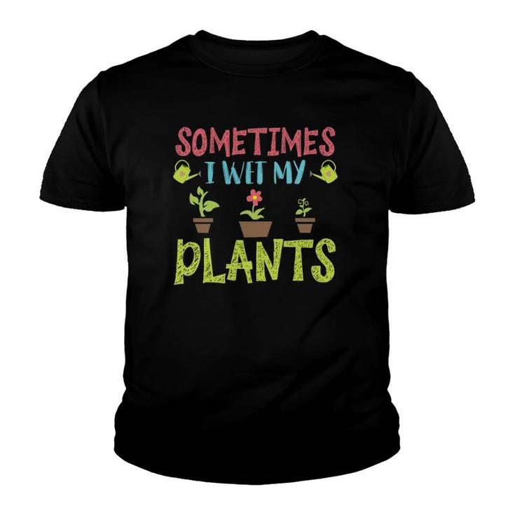 Cute Sometimes I Wet My Plants Funny Design Gardening Gifts Youth T-shirt