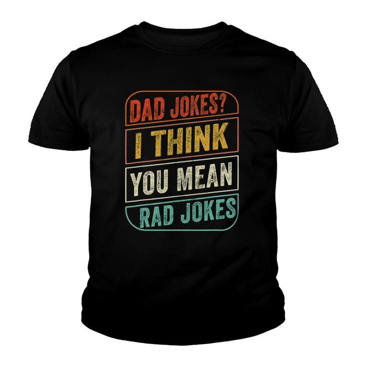 Dad Jokes I Think You Mean Rad Jokes Funny Dad Joke Gift Men Youth T-shirt