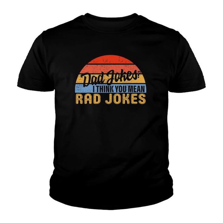Dad Jokes I Think You Mean Rad Jokes Funny Father's Day Dads Youth T-shirt