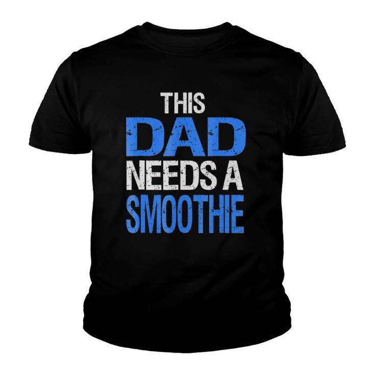 Dad Needs A Smoothie  Funny Healthy Drink Gift Youth T-shirt