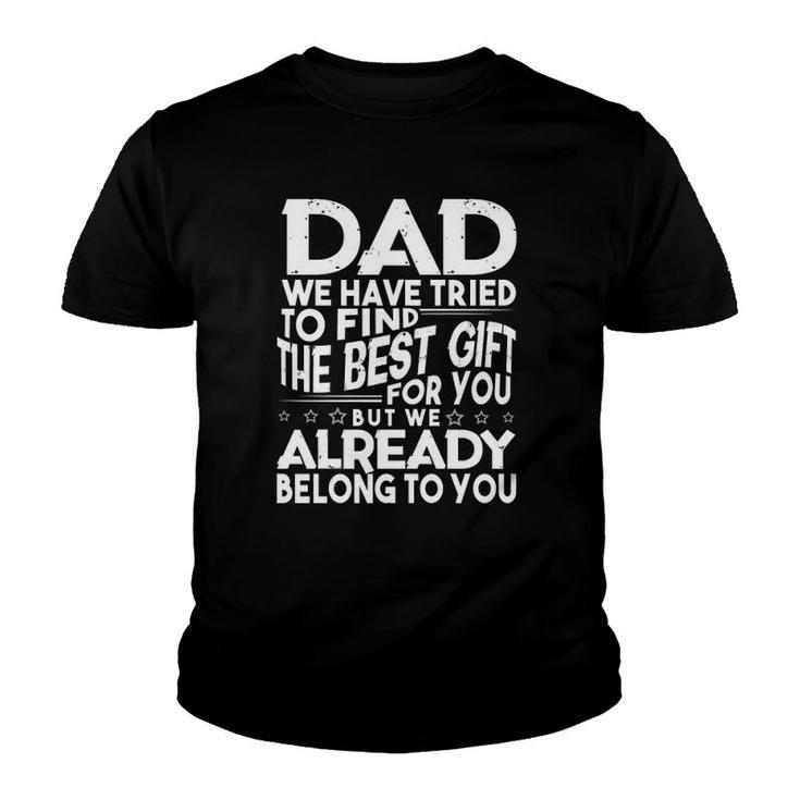 Dad We Have Tried To Find The Best Gift For You But We Already Belong To You Father's Day From Kids Daughter Son Wife Youth T-shirt