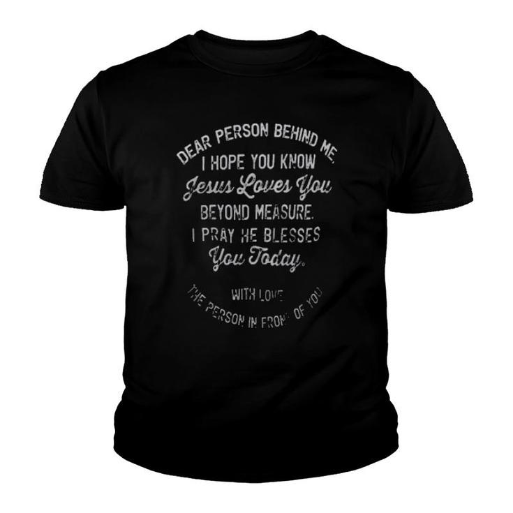 Dear Person Behind Me I Hope You Know Jesus Loves You Beyond Measure I Pray He Blesses  Youth T-shirt
