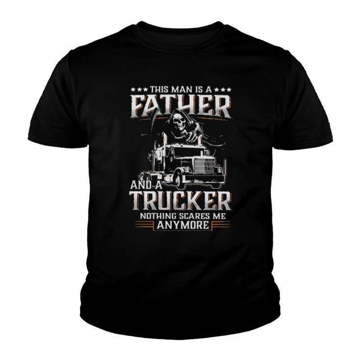 Death This Man Is A Father And A Trucker Nothing Scares Me Anymore  Youth T-shirt