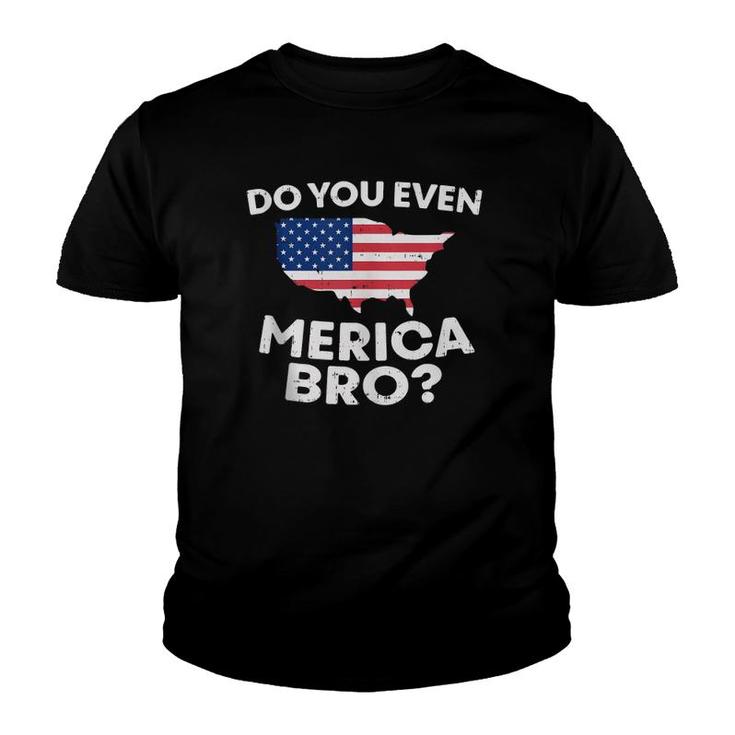 Do You Even Merica Bro Usa Map Funny 4Th Of July Flag Gift  Youth T-shirt