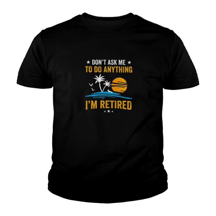 Dont Ask Me To Do Anything Im Retired Youth T-shirt