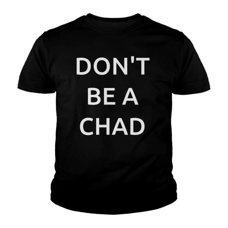 Don't Be A Chad Funny T For All The Chad's And Brad's Youth T-shirt