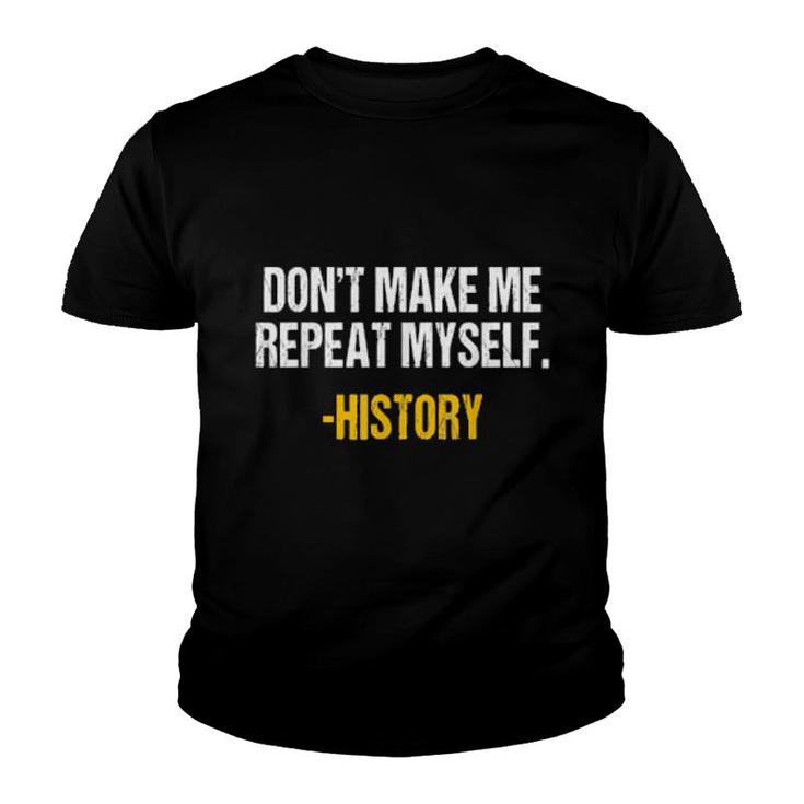 Don't Make Me Repeat Myself History Teacher Historical Book  Youth T-shirt