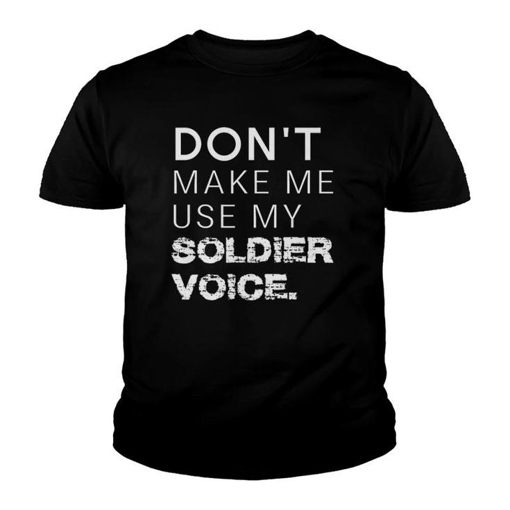 Don't Make Me Use My Soldier Voice Funny Military Youth T-shirt