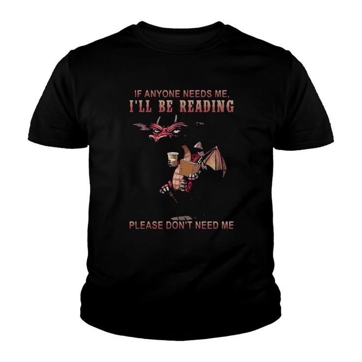 Dragon If Anyone Needs Me Ill Be Reading Please Dont Need Me  Youth T-shirt
