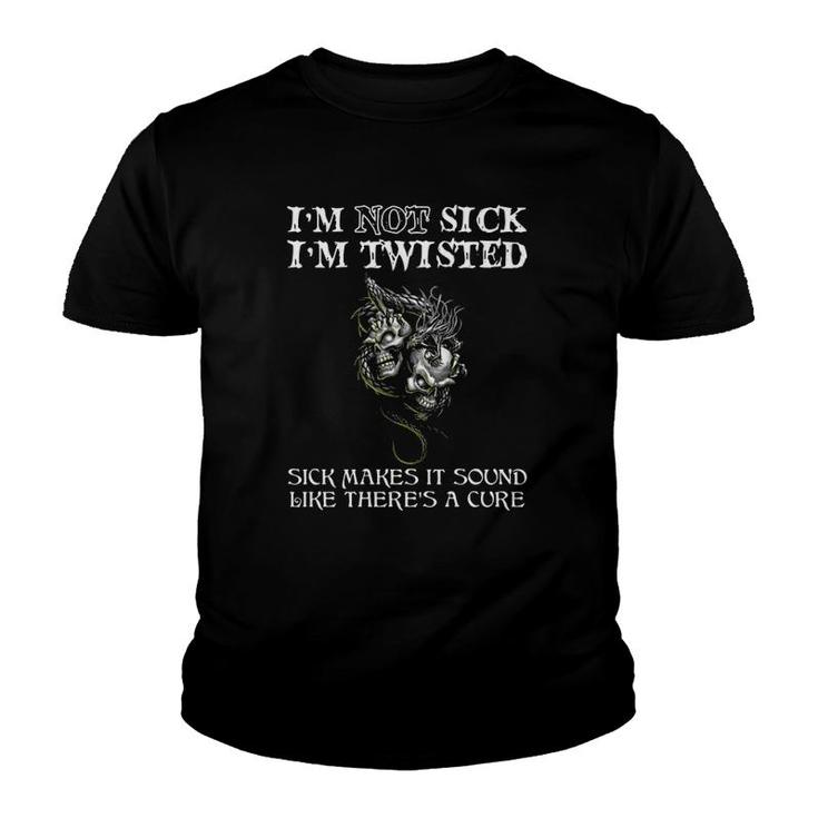 Dragon I'm Not Sick I'm Twisted Sick Makes It Sound Like There's A Cure Skulls Youth T-shirt