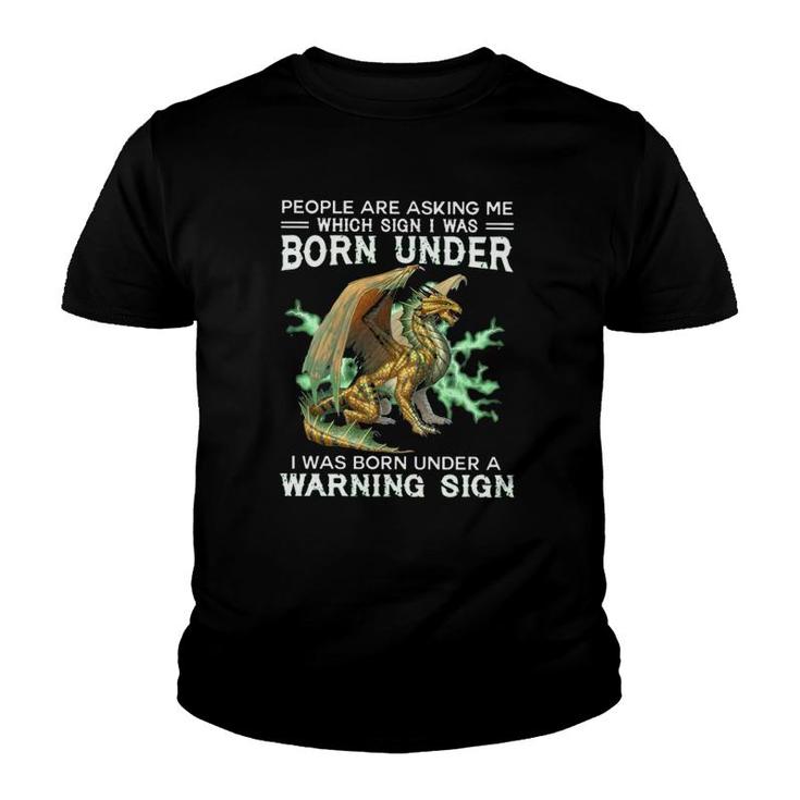 Dragon People Are Asking Me Which Sign I Was Born Under I Was Born Under A Warning Sign Youth T-shirt